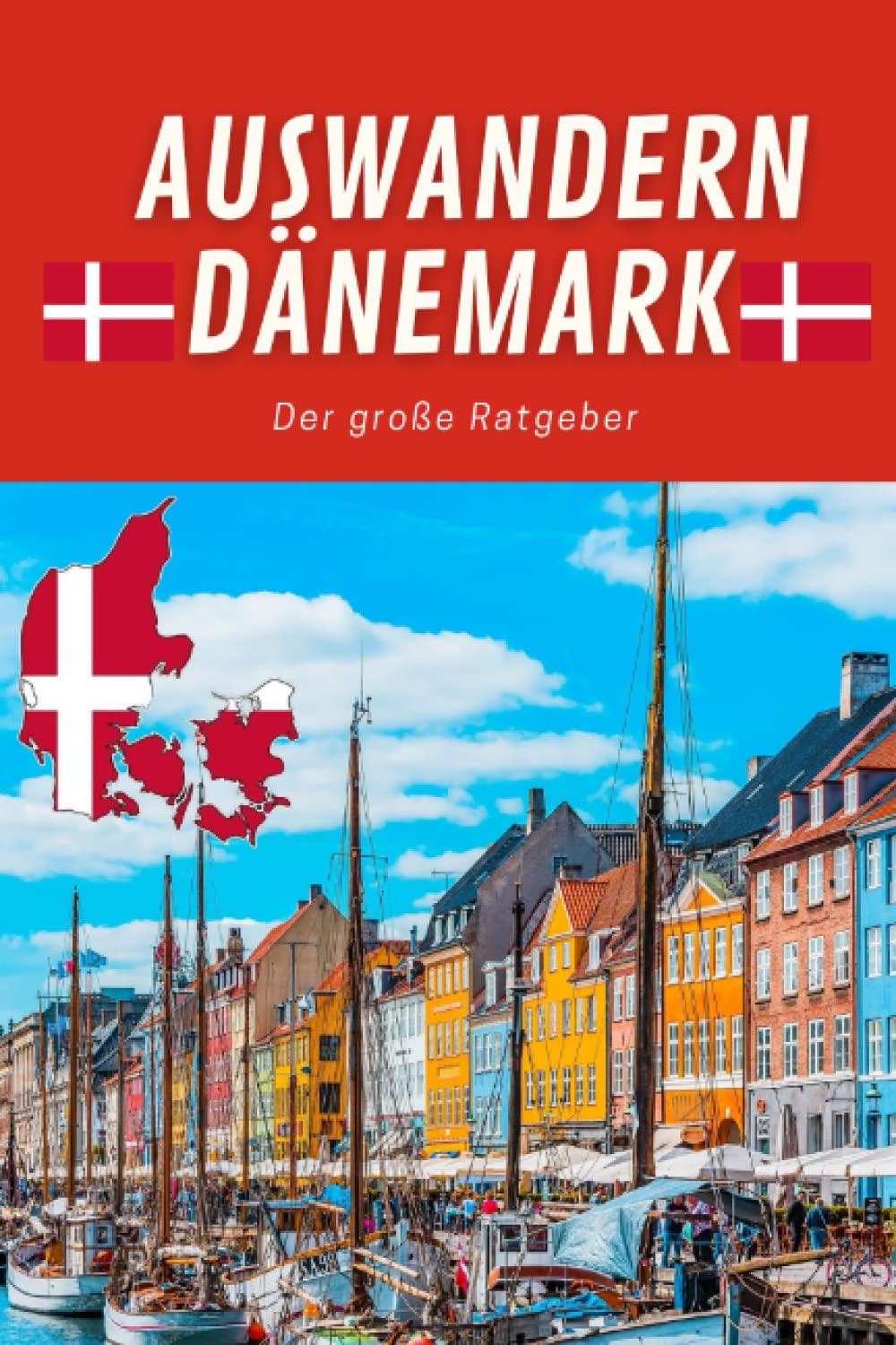 Auswandern Dänemark - der große Ratgeber zum Auswandern nach Dänemark: Das Buch über Dänemark mit allen Tipps zum Auswandern - egal ob mit Wohnsitz oder als längerem Urlaub mit Kindern oder Hund Travel Guides