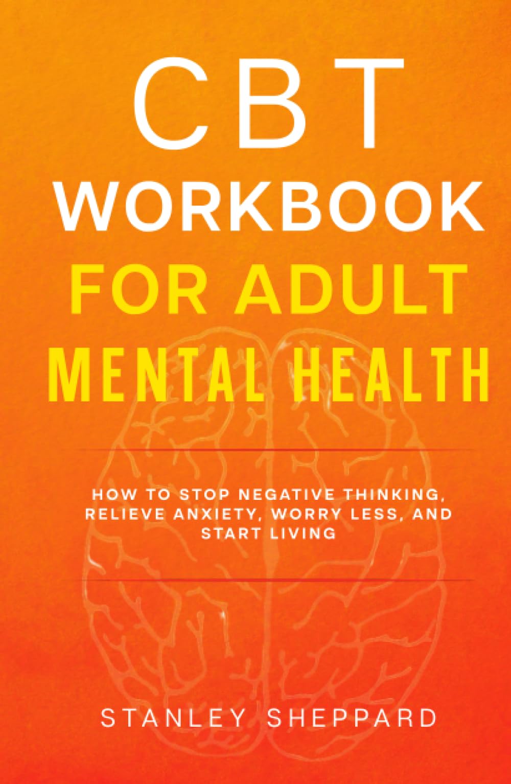 CBT Workbook for Adult Mental Health: How to stop negative thinking, relieve anxiety, worry less, and start living book