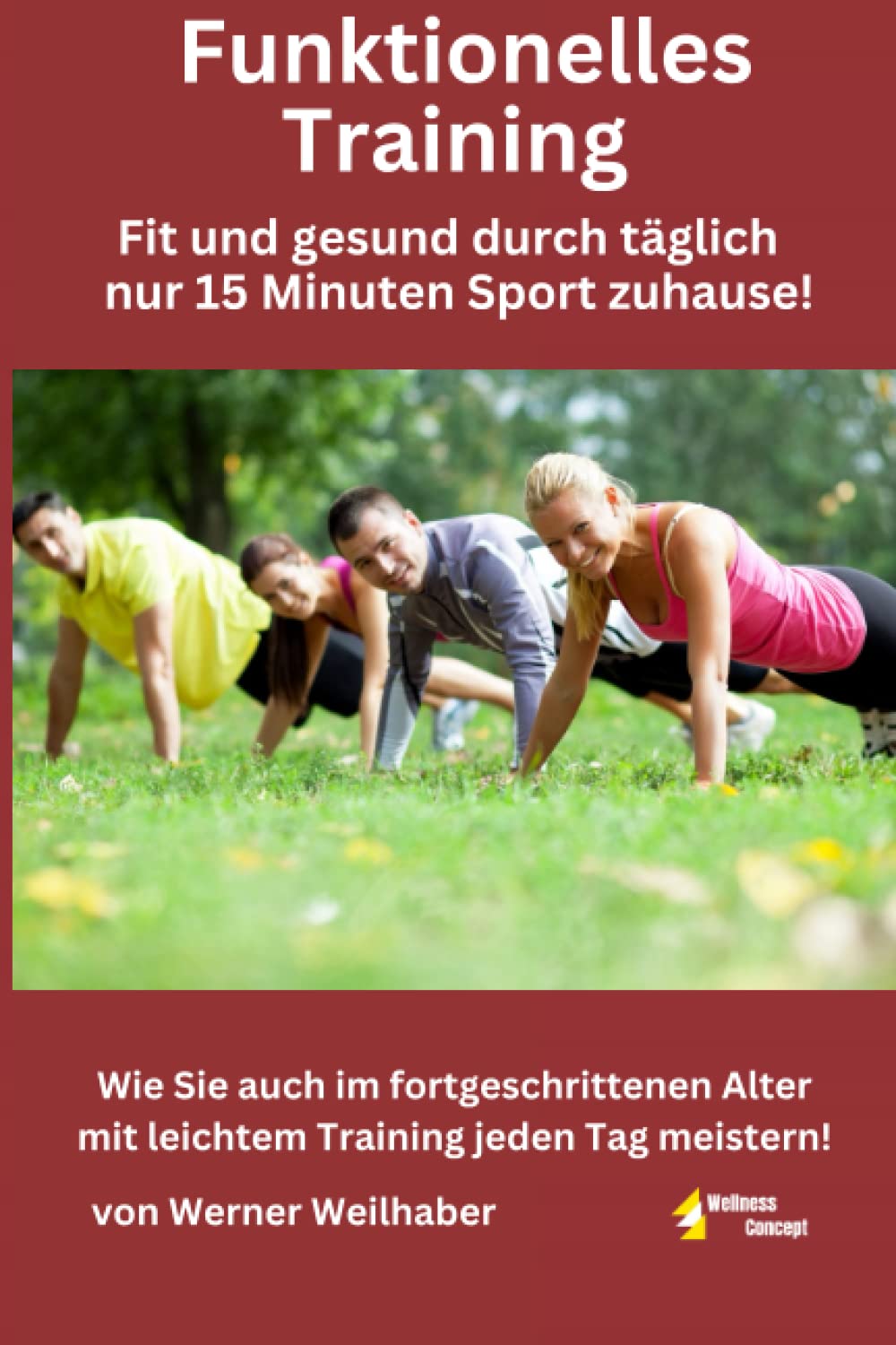 Funktionelles Training - Fit und gesund durch täglich nur 15 Minuten leichtes Training zuhause!: Wie Sie auch im fortgeschrittenen Alter mit leichtem Training jeden Tag meistern! Health, Nutrition & Fitness