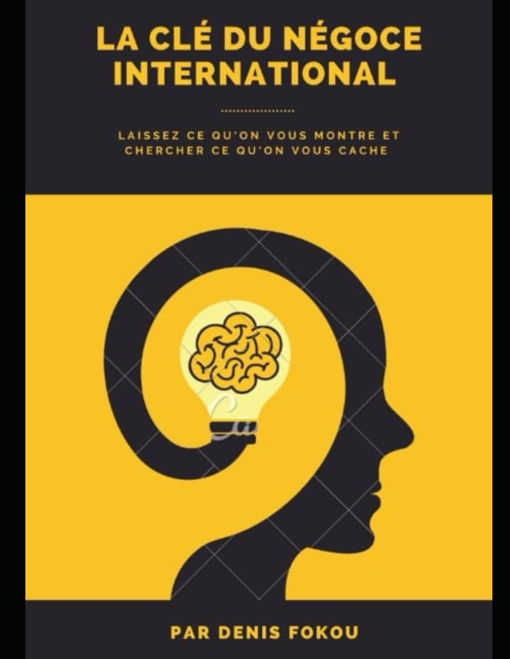 La clé du négoce international: ( laissez ce qu'on vous montre et chercher ce qu'on vous cache) book