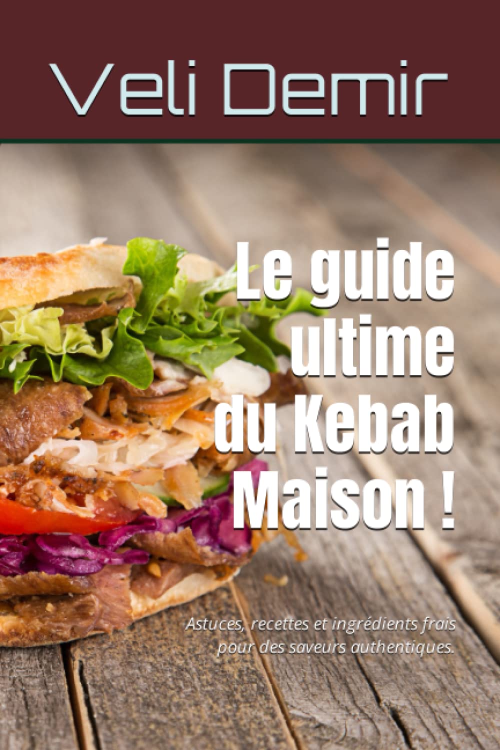 Le guide ultime du Kebab Maison !: Astuces, recettes et ingrédients frais pour des saveurs authentiques. Cooking & Enjoying