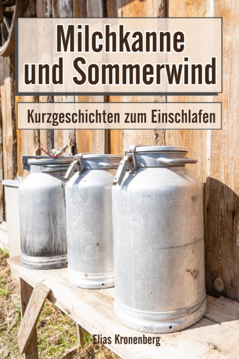 Milchkanne und Sommerwind . Kurzgeschichten zum Einschlafen: Gute Nacht Geschichten Erwachsene Essays & Short Stories