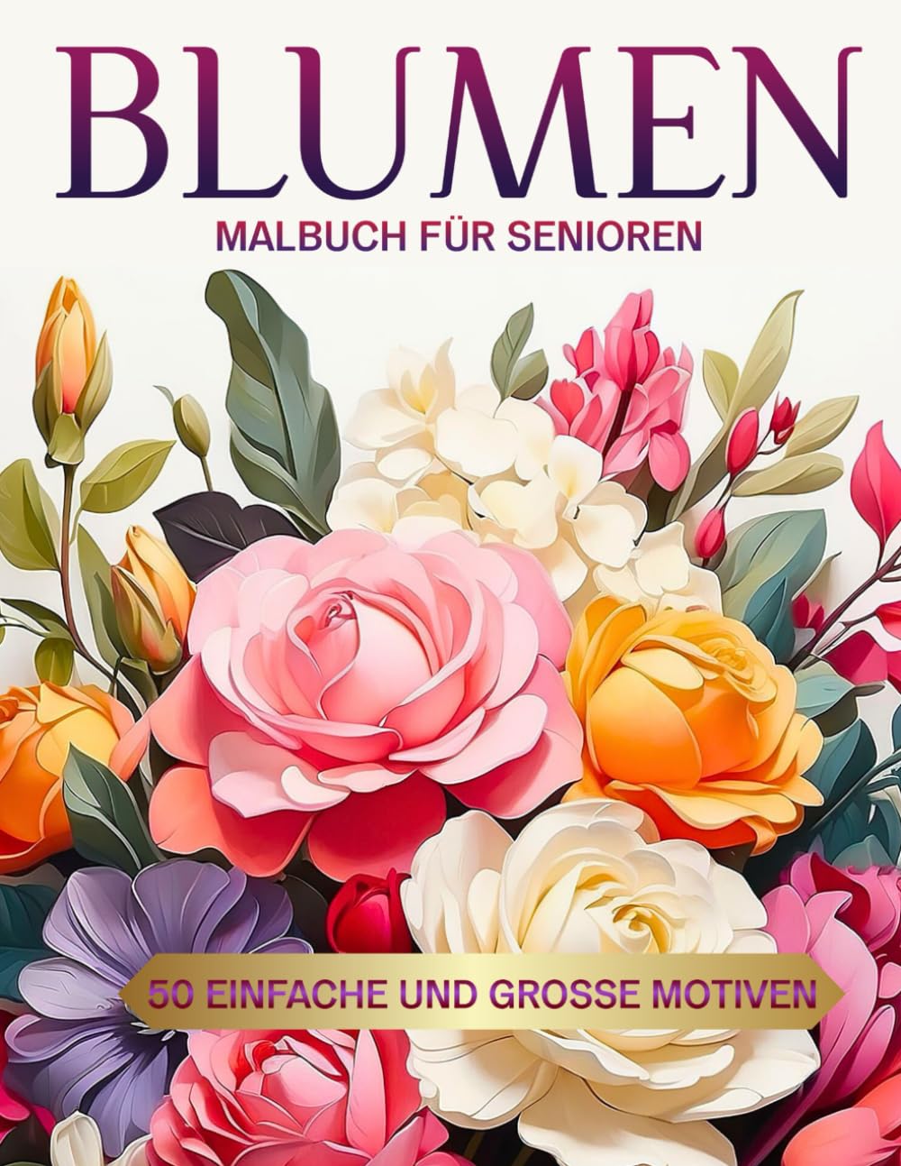Malbuch für Senioren Blumen - 50 Einfache und Große Motiven: Ausmalbuch für Senioren und Erwachsene zum Entspannen, Stressabbauend Malbuch, ... diese schönen Blumen und hab Spaß dabei!! Hobbies & Crafts