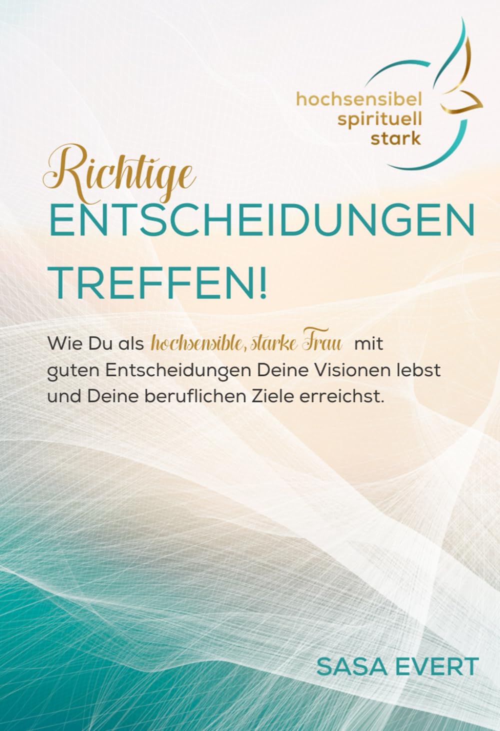Richtige Entscheidungen treffen: Wie Du als hochsensible, starke Frau mit guten Entscheidungen Deine beruflichen Visionen lebst und Deine Ziele erreichst (hochsensibel I spirituell I stark) book