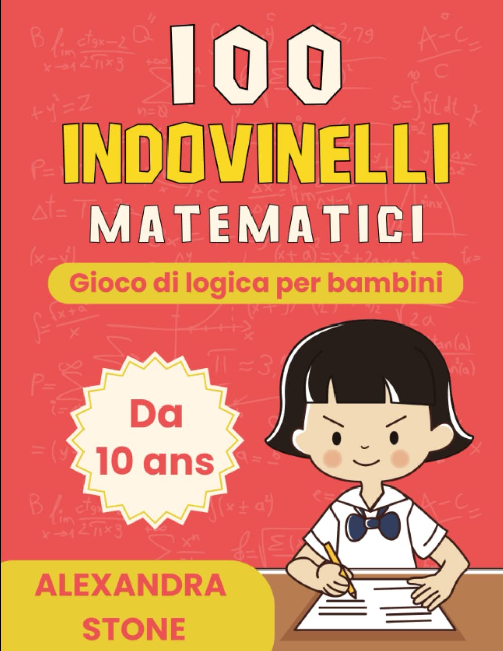 100 Indovinelli Matematici: Gioco di logica per bambini dai 10 anni in su, problemi matematici, equazioni, enigmi e molto altro ancora. Non-fiction