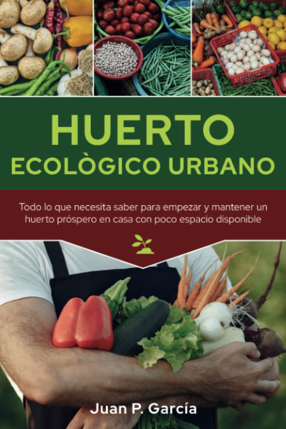 Huerto Ecológico Urbano: Todo lo que necesita saber para empezar y mantener un huerto próspero en casa con poco espacio disponible Garden & Plants