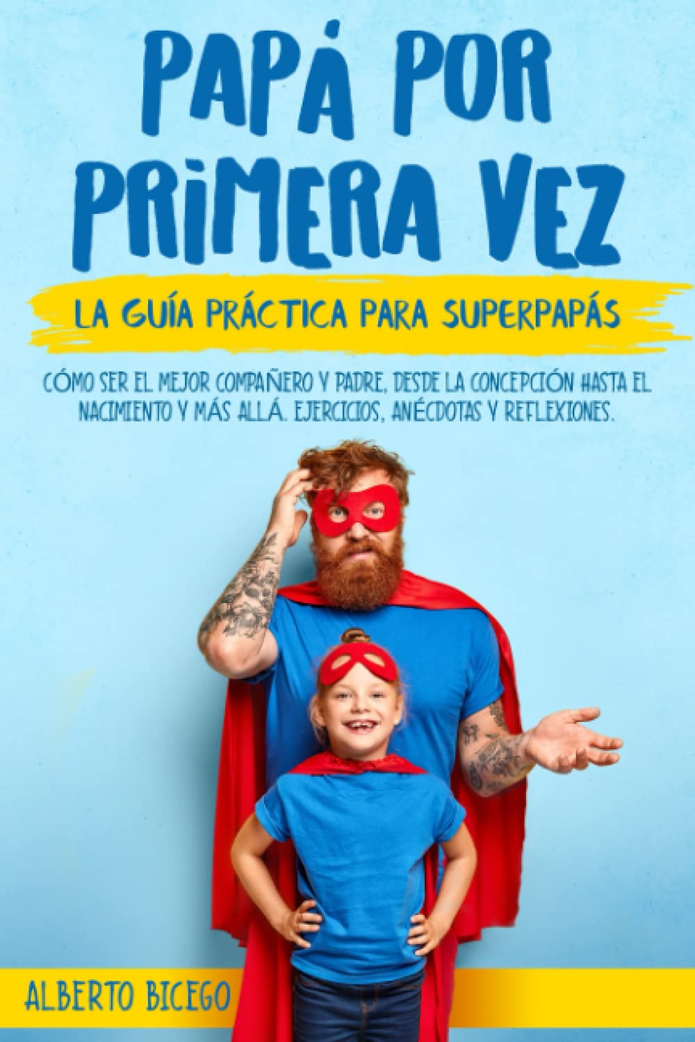 PAPÁ POR PRIMERA VEZ: La guía práctica para SuperPapás. Cómo ser el mejor compañero y padre, desde la concepción hasta el nacimiento y más allá. Ejercicios, Anécdotas y Reflexiones. book