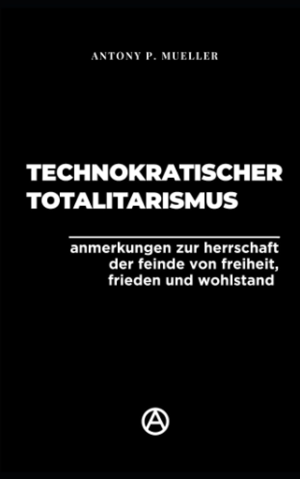 Technokratischer Totalitarismus: Anmerkungen zur Herrschaft der Feinde von Freiheit, Frieden und Wohlstand book