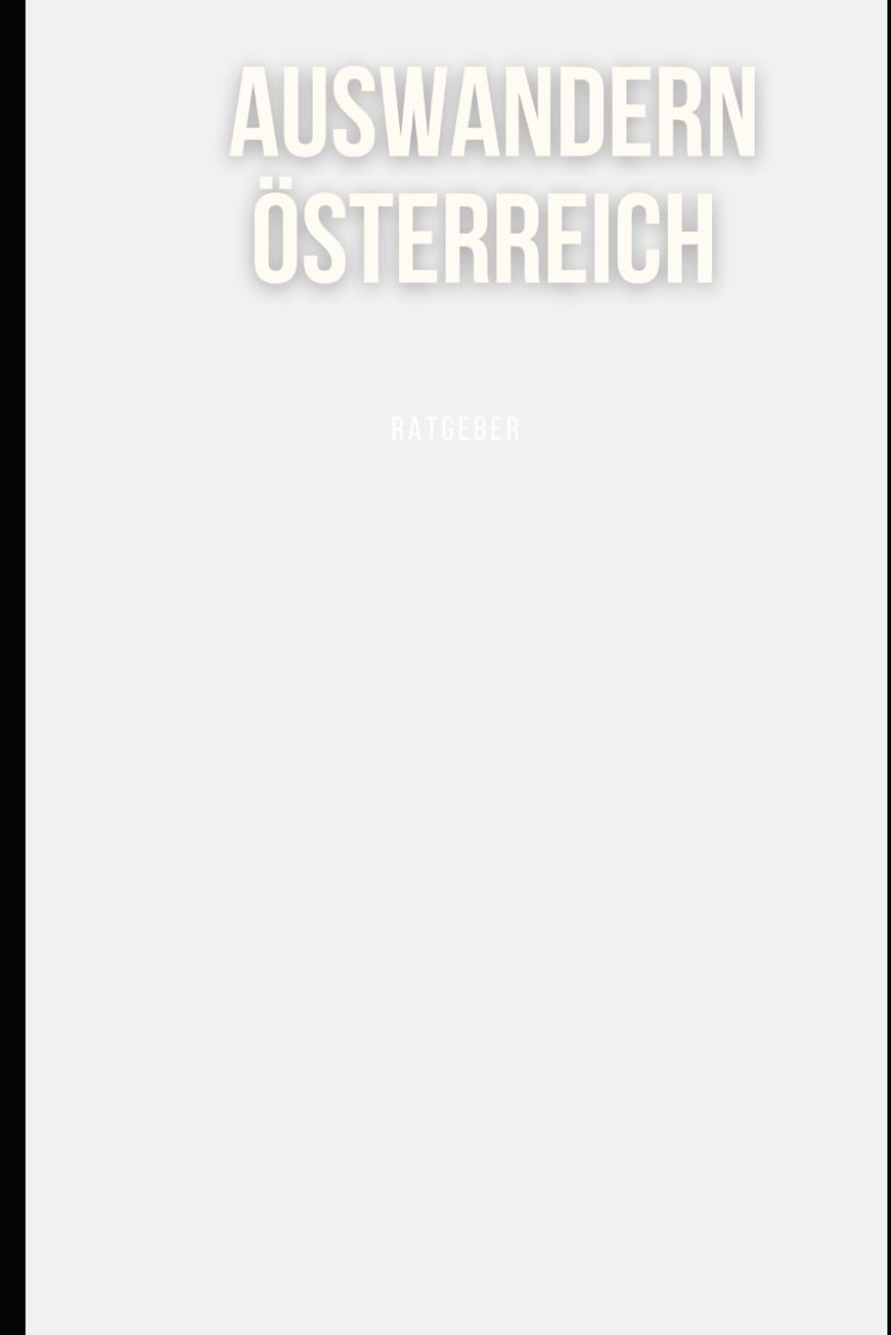 Auswandern Österreich - der große Ratgeber: Tiefgreifende Erfahrungen beim Auswandern nach Österreich - mit Kindern, allein, Hund oder Familie Travel Books