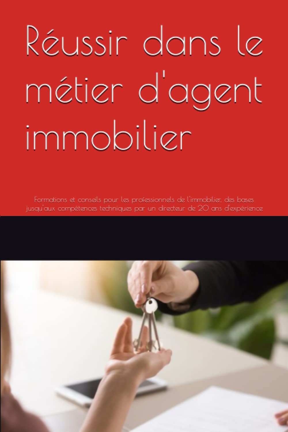 Réussir dans le métier d'agent immobilier: Formations et conseils pour les professionnels de l'immobilier, des bases jusqu'aux compétences techniques par un directeur de 20 ans d'expérience book