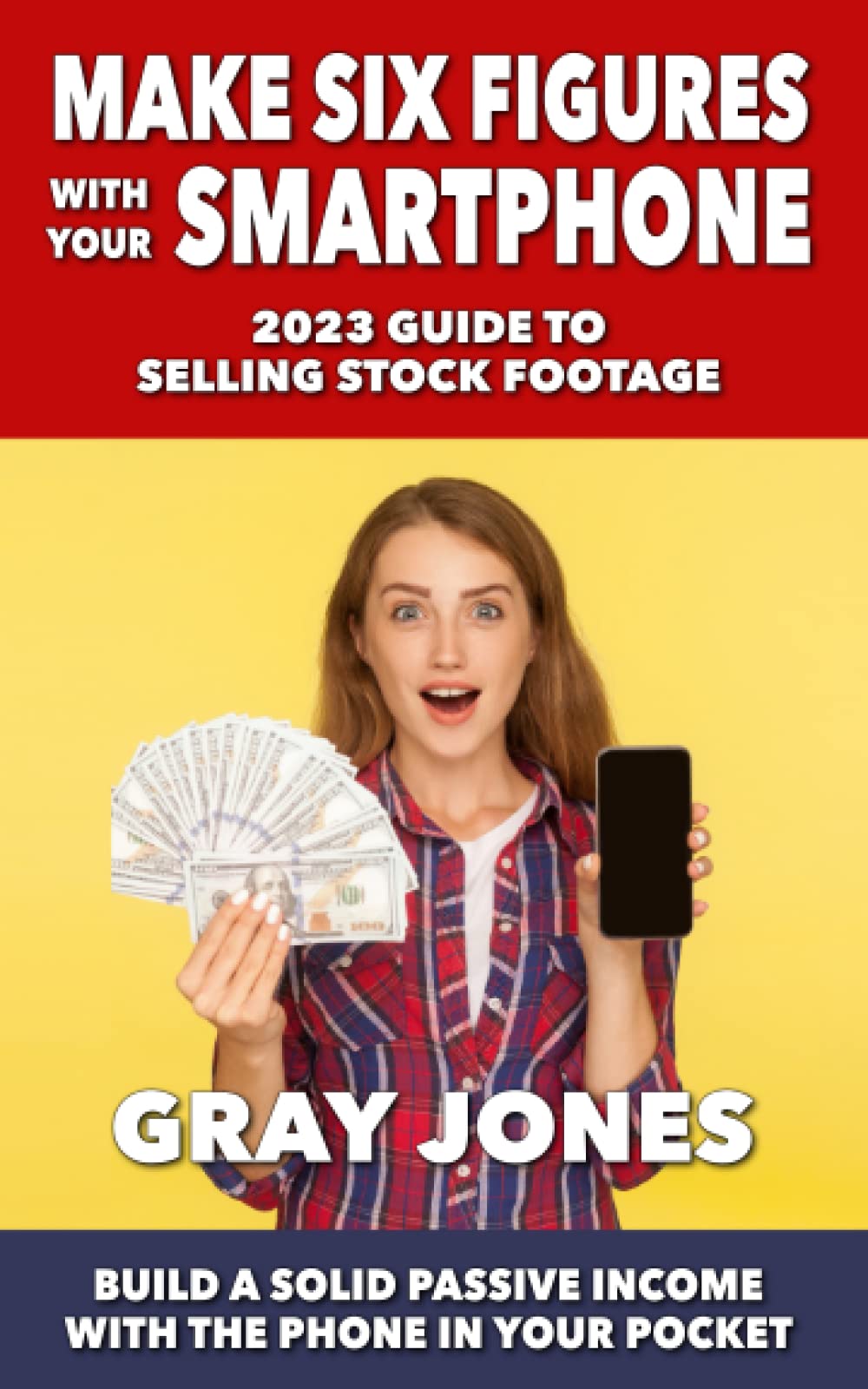 Make Six Figures With Your Smartphone: 2023 Guide to Selling Stock Footage: Build a Solid Passive Income With the Phone in Your Pocket Business, Finance & Career