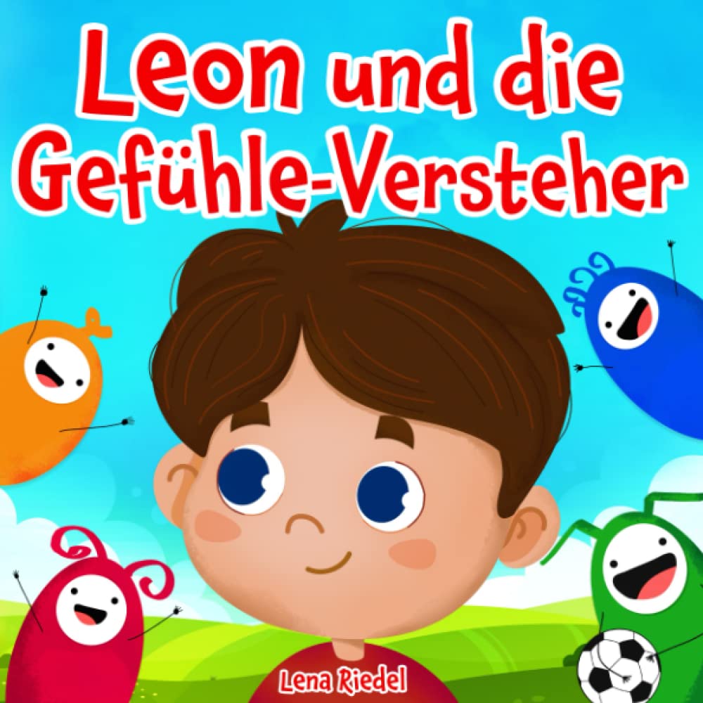 Leon und die Gefühle-Versteher: Gefühle erleben, verstehen und mit ihnen umgehen - Ein Kinderbuch über den Umgang mit, Angst, Wut, Traurigkeit und vielen weiteren Gefühlen (Buch für Jungen) Fairy Tales & Legends