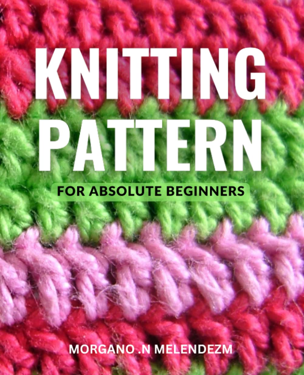 Knitting Patterns For Absolute Beginners: Learn to Knit Beautiful Projects with Instructions and Pictures | Perfect for Beginners, Start Knitting Today and Create Your Own Beautiful Designs Hobbies & Crafts