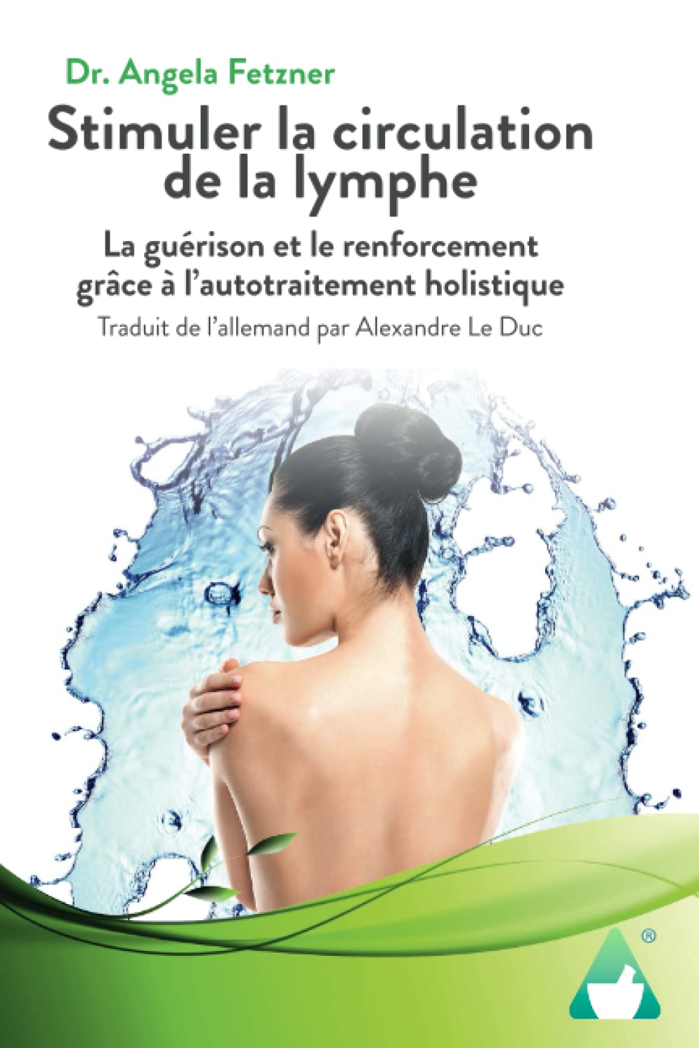 Stimuler la circulation de la lymphe: La guérison et le renforcement grâce à l’autotraitement holistique Medicine