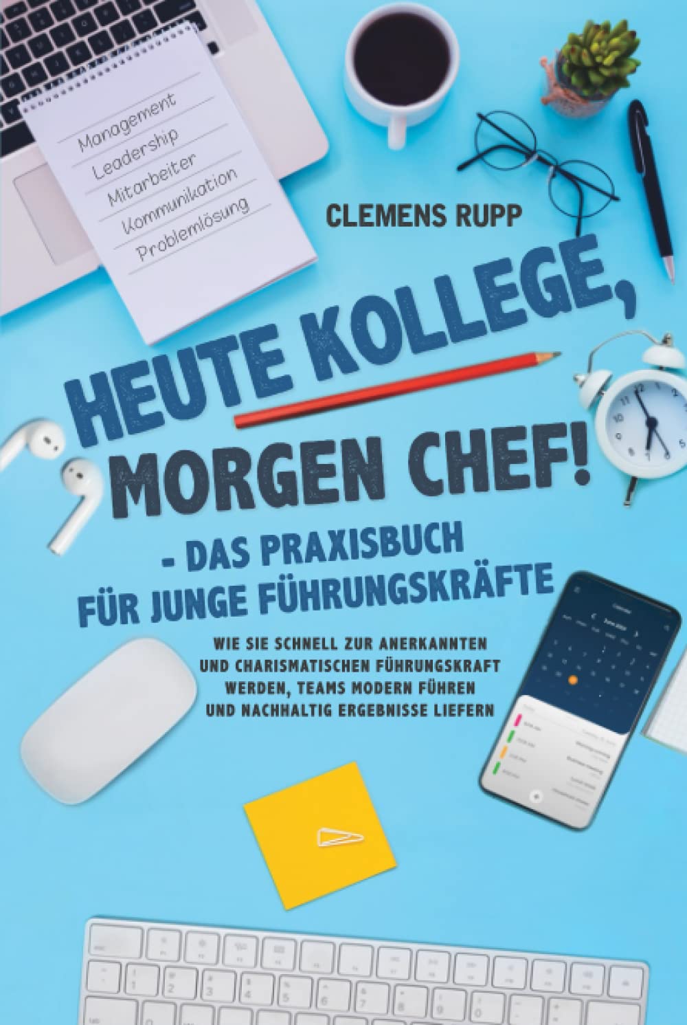 Heute Kollege, morgen Chef! - Das Praxisbuch für junge Führungskräfte: Wie Sie schnell zur anerkannten und charismatischen Führungskraft werden, Teams modern führen und nachhaltig Ergebnisse liefern Books