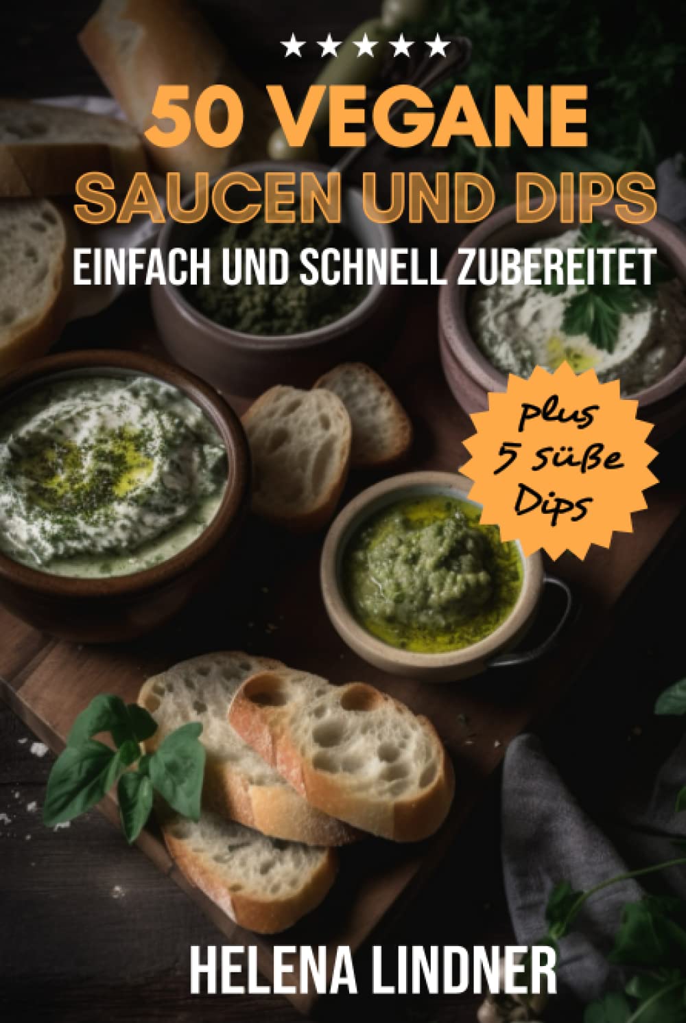 50 Vegane Saucen Und Dips: Einfach und schnell zubereitet - plus 5 süße Dips Cooking & Enjoying