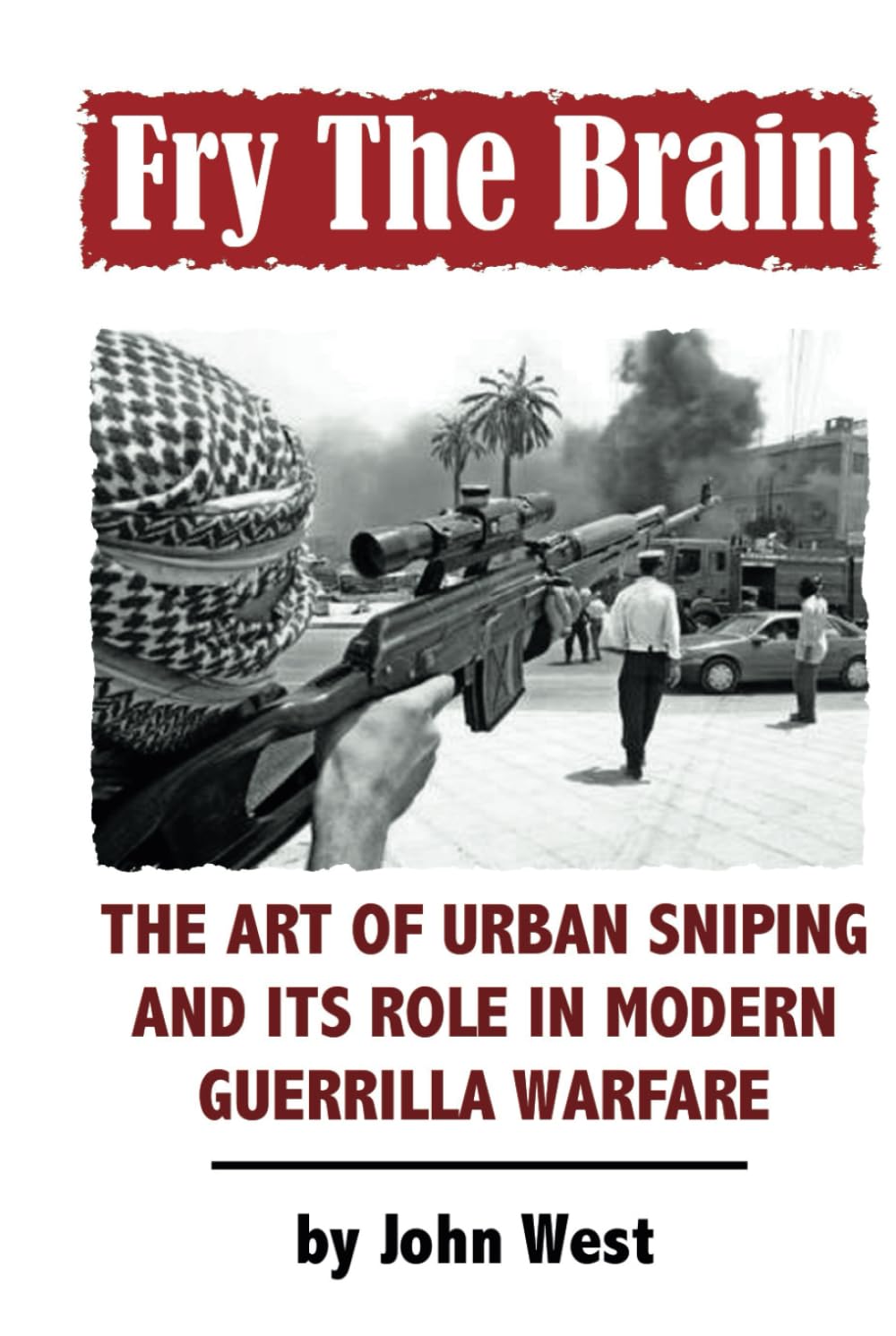Fry The Brain: The Art of Urban Sniping and its Role in Modern Guerrilla Warfare Politics & History