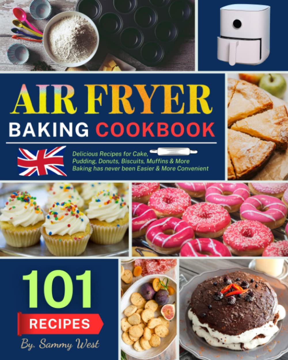 Air Fryer Baking Cookbook: 101 Delicious Recipes for Cake, Pudding, Donuts, Biscuits, Muffins and More. Baking has never been Easier & More Convenient. Cooking & Enjoying