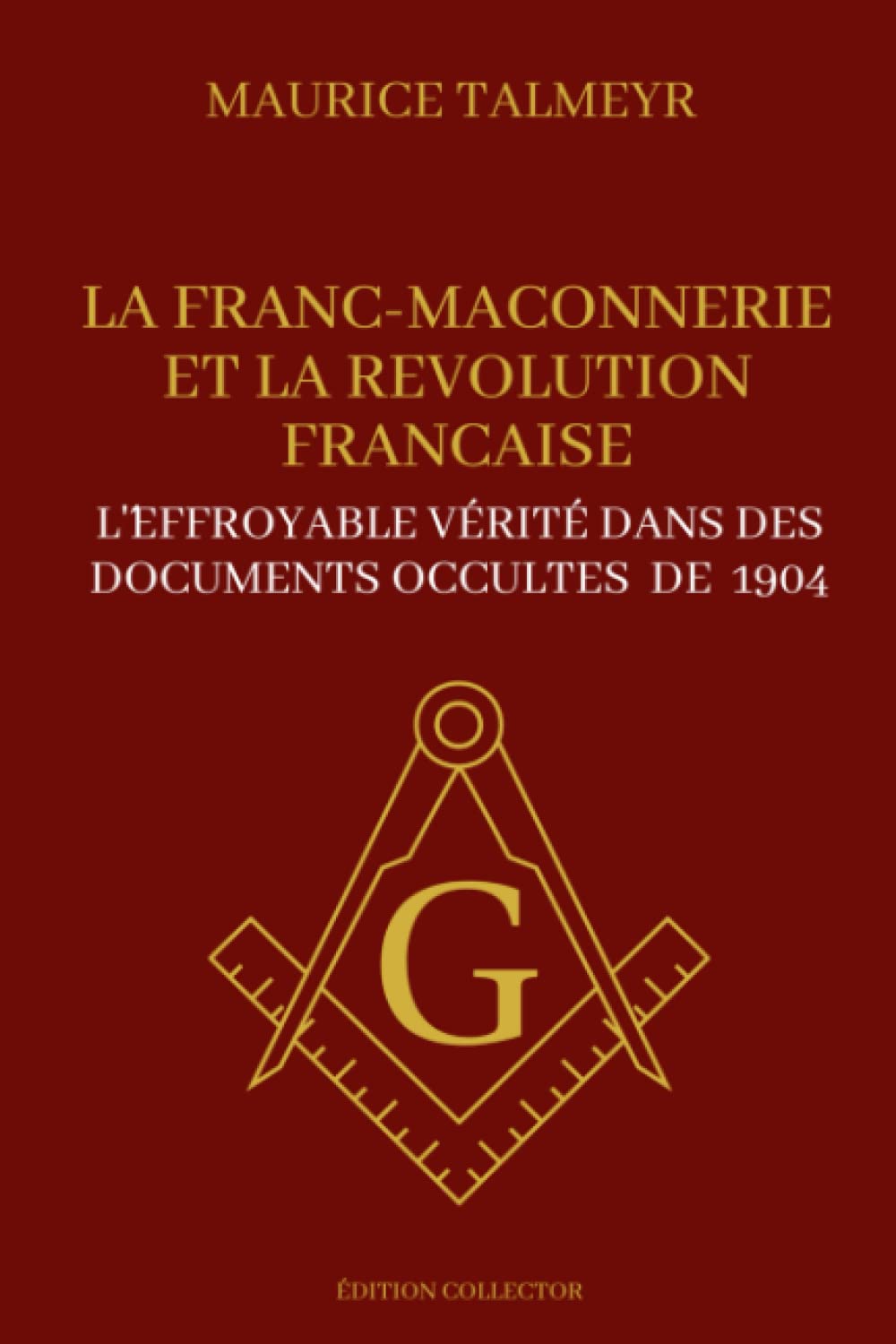 La Franc Maçonnerie et la révolution Française - L'effroyable vérité dans des documents occultes de 1904: Edition collector illustrée et annotée Social Sciences