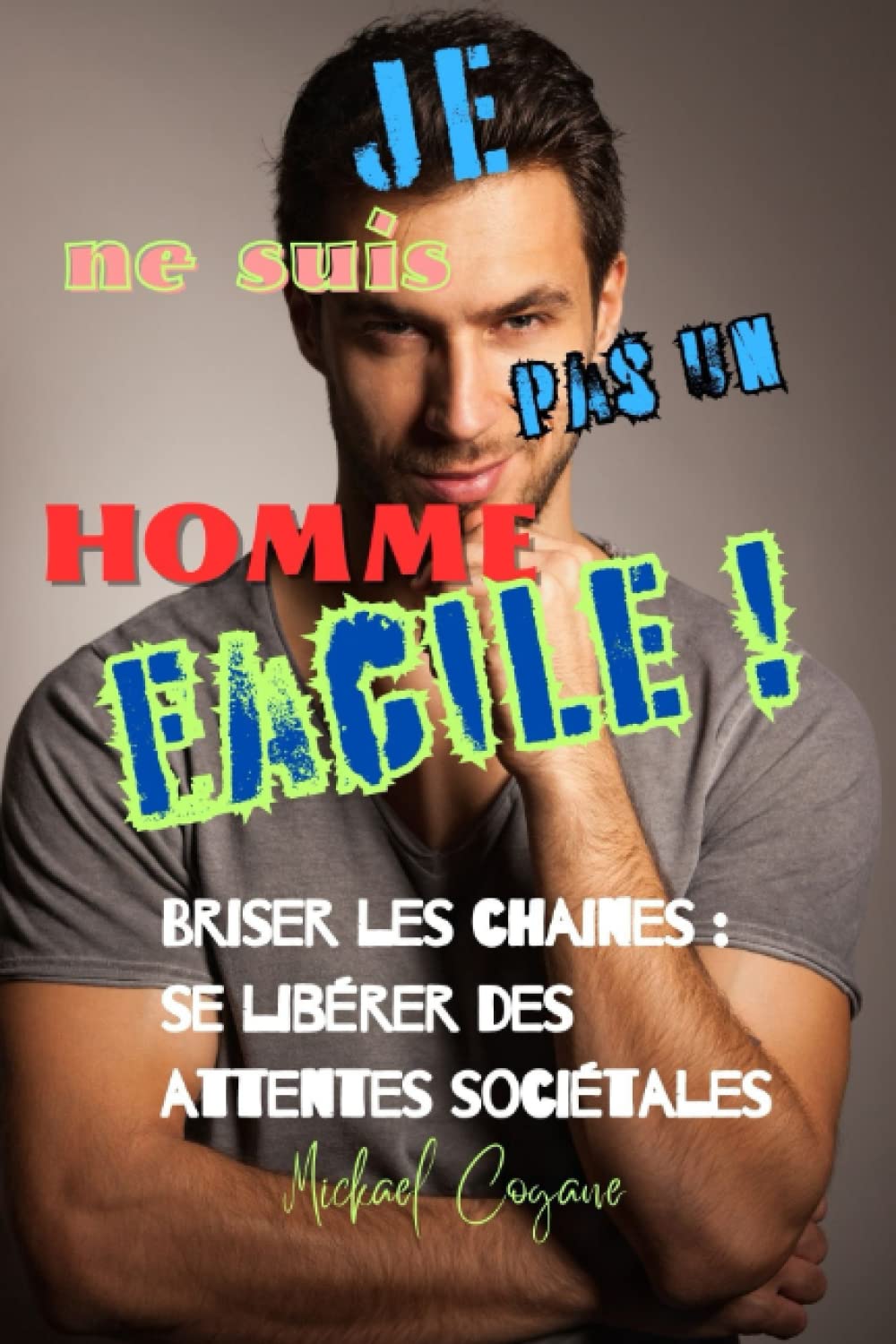 Je ne suis pas un homme facile: Briser les chaines : se libérer des attentes sociétales book