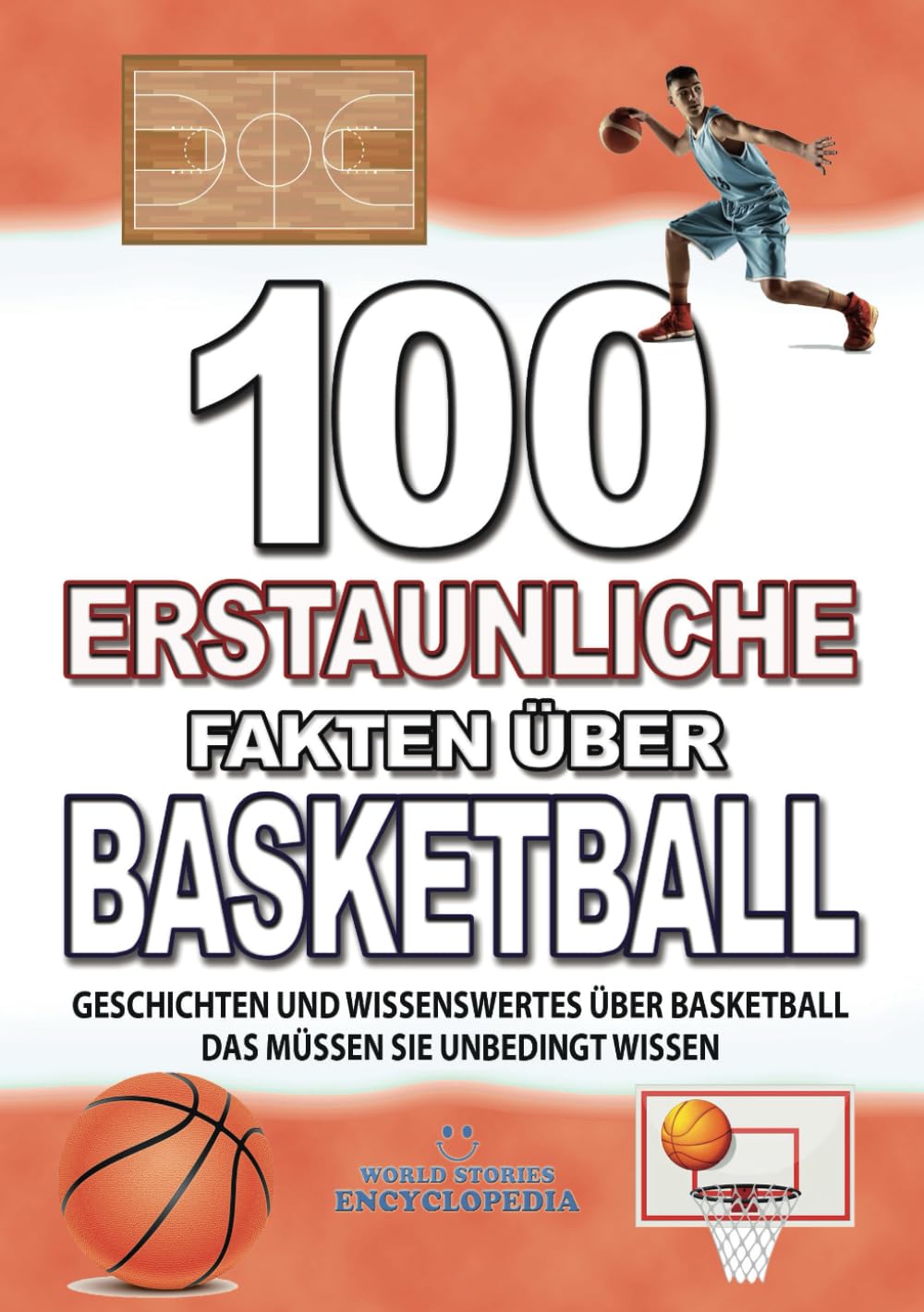 100 ERSTAUNLICHE FAKTEN ÜBER BASKETBALL: GESCHICHTEN UND WISSENSWERTES ÜBER BASKETBALL DAS MÜSSEN SIE UNBEDINGT WISSEN Leisure & Fun