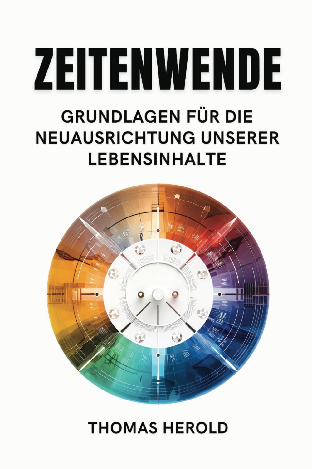 Zeitenwende - Grundlagen für die Neuausrichtung unserer Lebensinhalte in den zwölf Lebensbereichen Business, Finance & Career