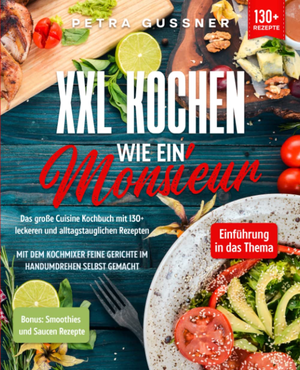 XXL Kochen wie ein Monsieur: Das große Cuisine Kochbuch mit 130+ leckeren und alltagstauglichen Rezepten. Mit dem Kochmixer feine Gerichte im Handumdrehen selbst gemacht book
