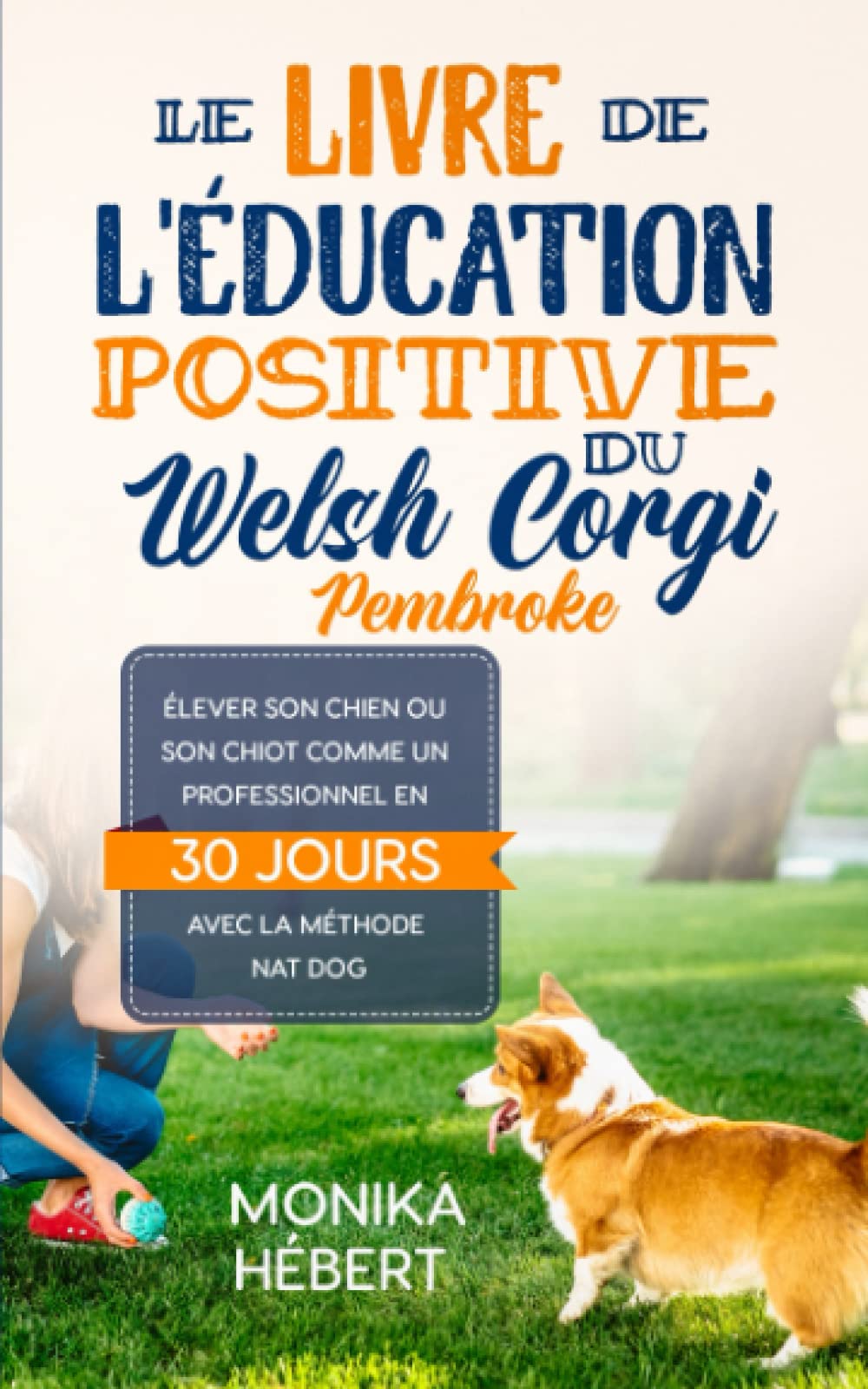 Le livre de l'éducation positive du Welsh Corgi Pembroke: Pour dresser, éduquer et élever son chien ou son chiot avec la méthode Nat Dog en 30 jours ... x 20,32 cm) | Pour particulier ou éleveur Pets