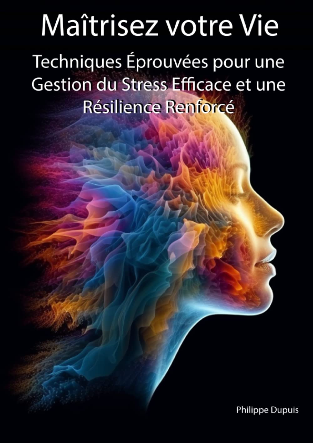 Maîtrisez votre Vie: Techniques Éprouvées pour une Gestion du Stress Efficace et une Résilience Renforcée book