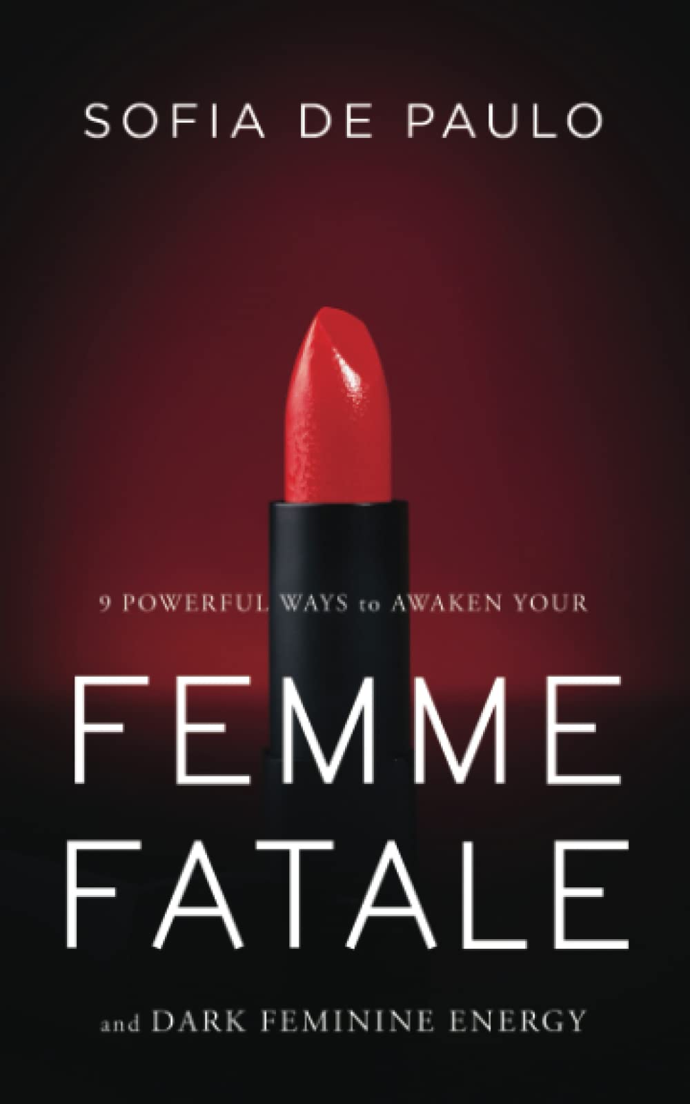 9 Powerful Ways To Awaken Your Femme Fatale And Dark Feminine Energy: Unlock The Secrets of Dark Feminine Seduction (Devine Feminine, Band 1) Partnership & Love