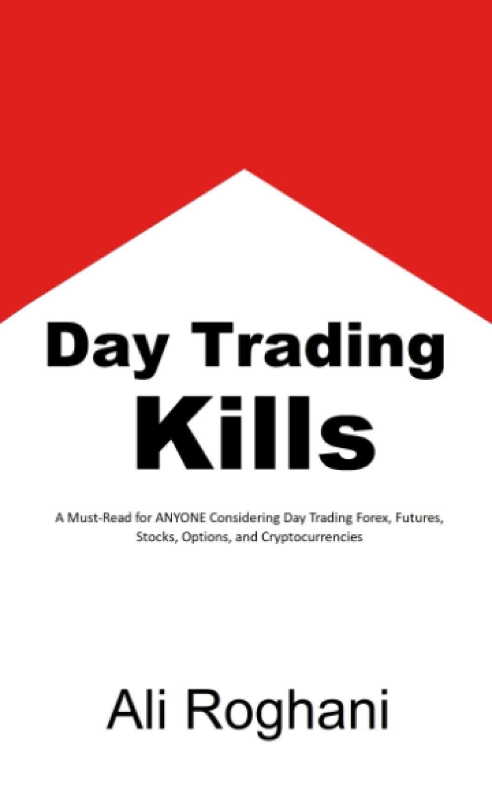 Day Trading Kills: A Must-Read for ANYONE Considering Day Trading Forex, Futures, Stocks, Options, and Cryptocurrencies Business, Finance & Career