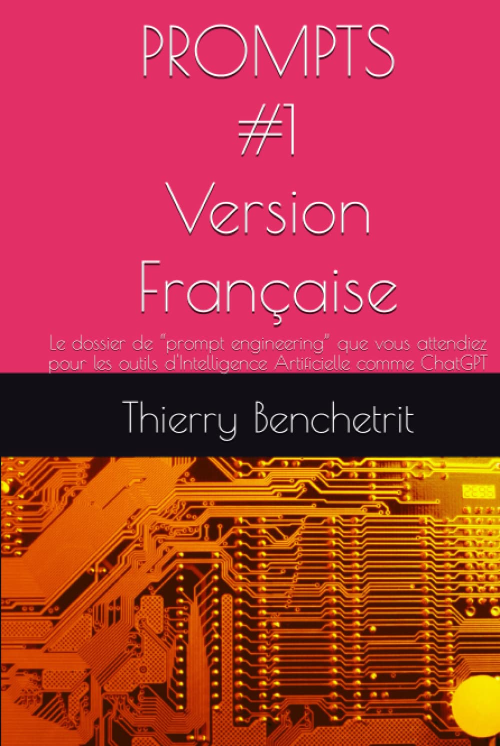 PROMPTS #1 Version Française: Le dossier de “prompt engineering” que vous attendiez pour les outils d'Intelligence Artificielle comme ChatGPT book