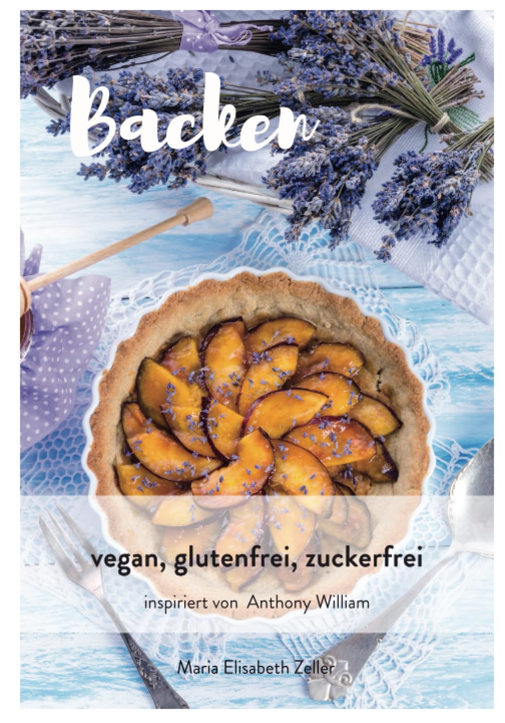 Backen vegan, glutenfrei, zuckerfrei: nach den Empfehlungen von Anthony William Health, Nutrition & Fitness