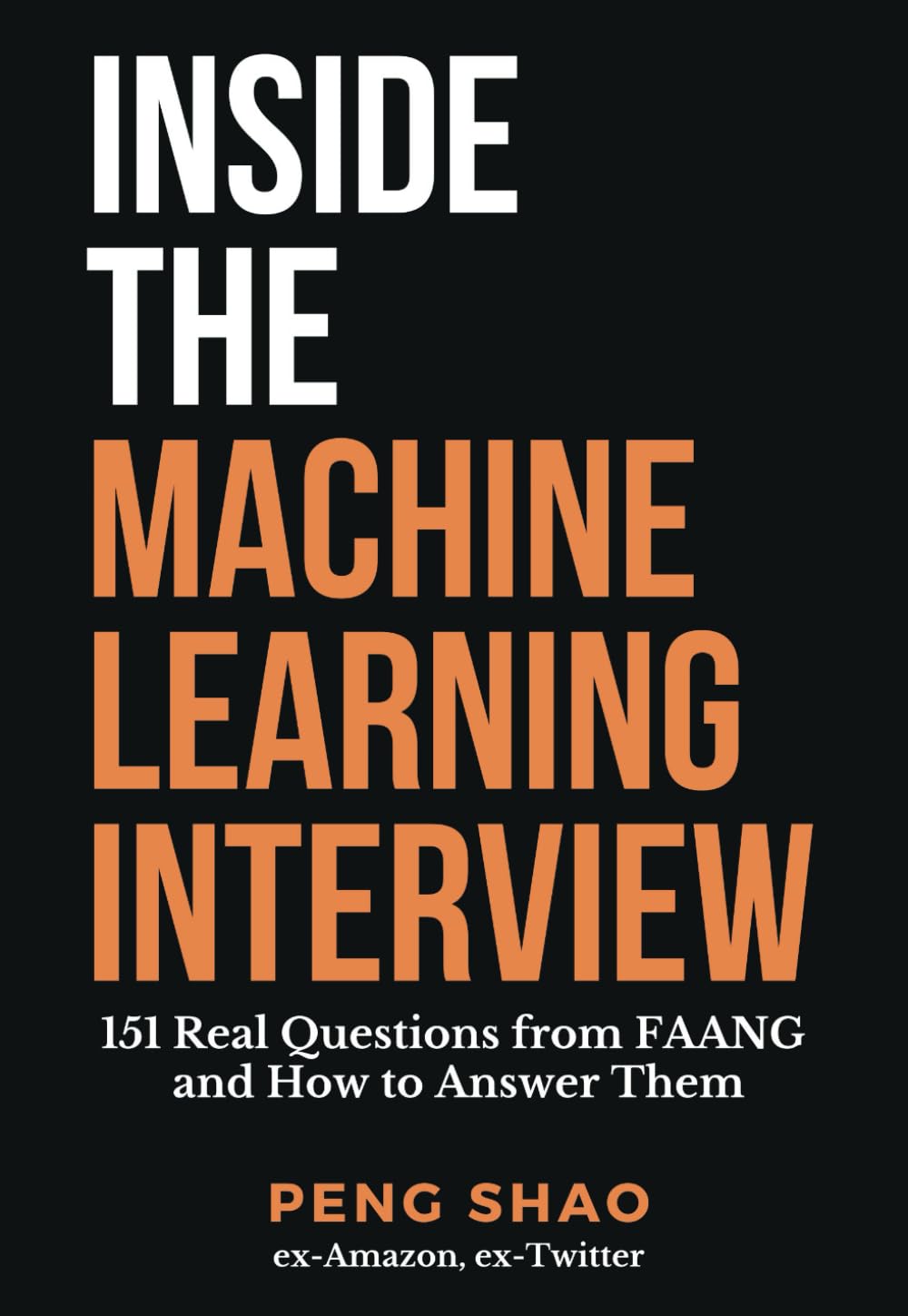 Inside the Machine Learning Interview: 151 Real Questions from FAANG and How to Answer Them Computer Science