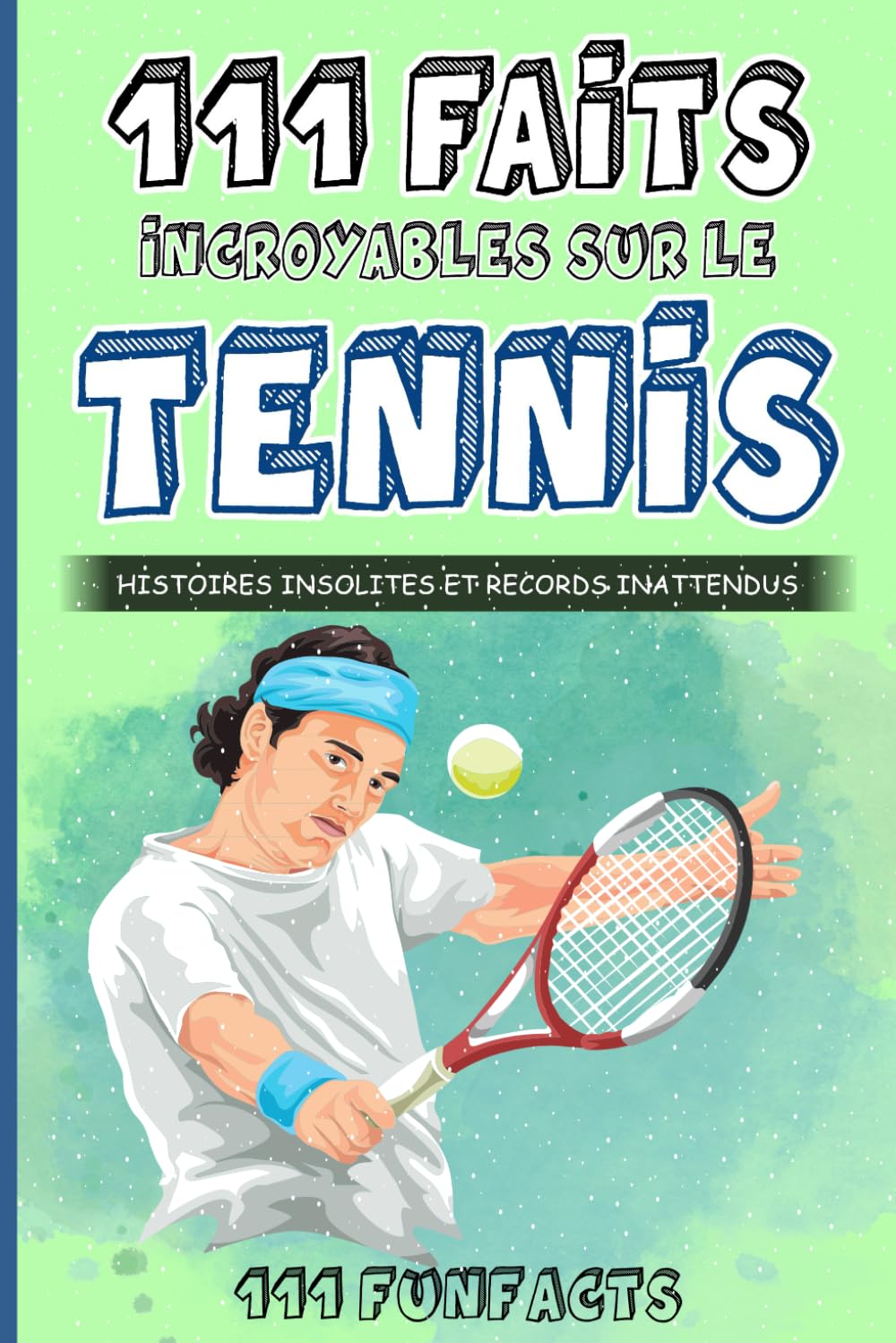 Le tennis - 111 faits incroyables sur le tennis: Histoires insolites et records inattendus book