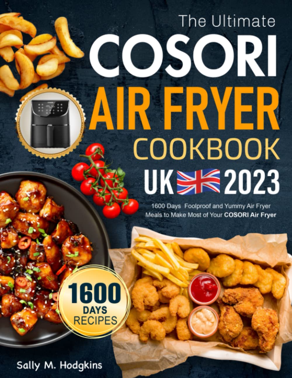 The Ultimate COSORI Air Fryer Cookbook UK: 1600 Days Foolproof and Yummy Air Fryer Meals to Make Most of Your COSORI Air Fryer(2023 Edition) book