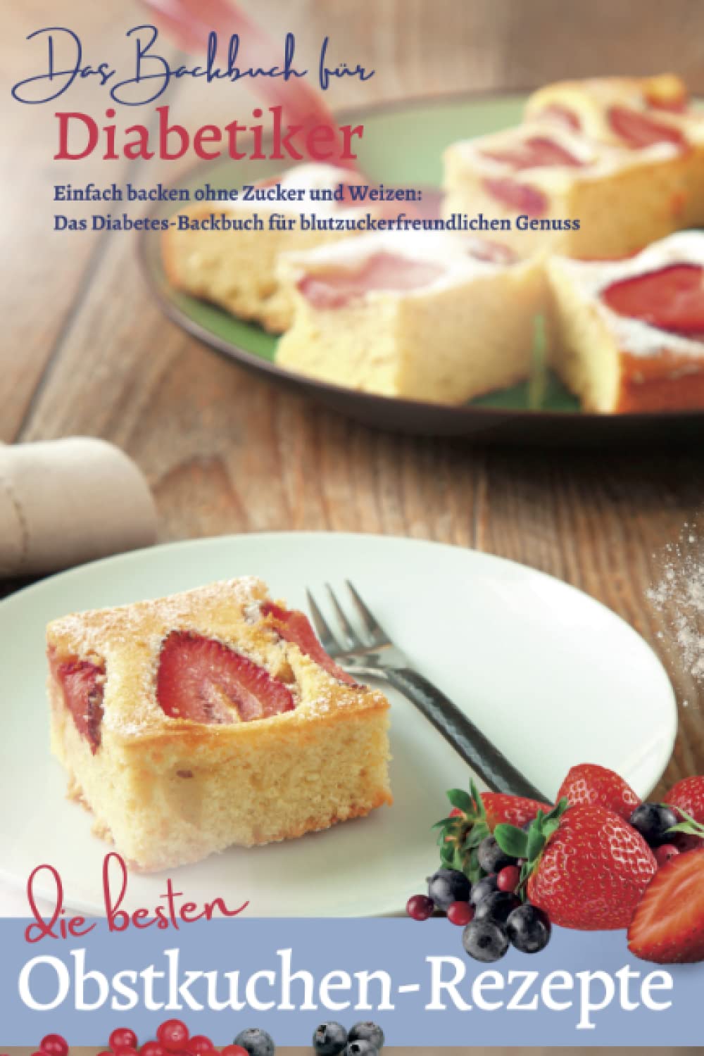 OBSTKUCHEN - Die besten Rezepte ohne Zucker & Weizen: DAS BACKBUCH FÜR DIABETIKER: Einfach backen: Das Diabetes-Backbuch für blutzuckerfreundlichen ... bei Diabetes und Prädiabetes, Band 6) Health, Nutrition & Fitness