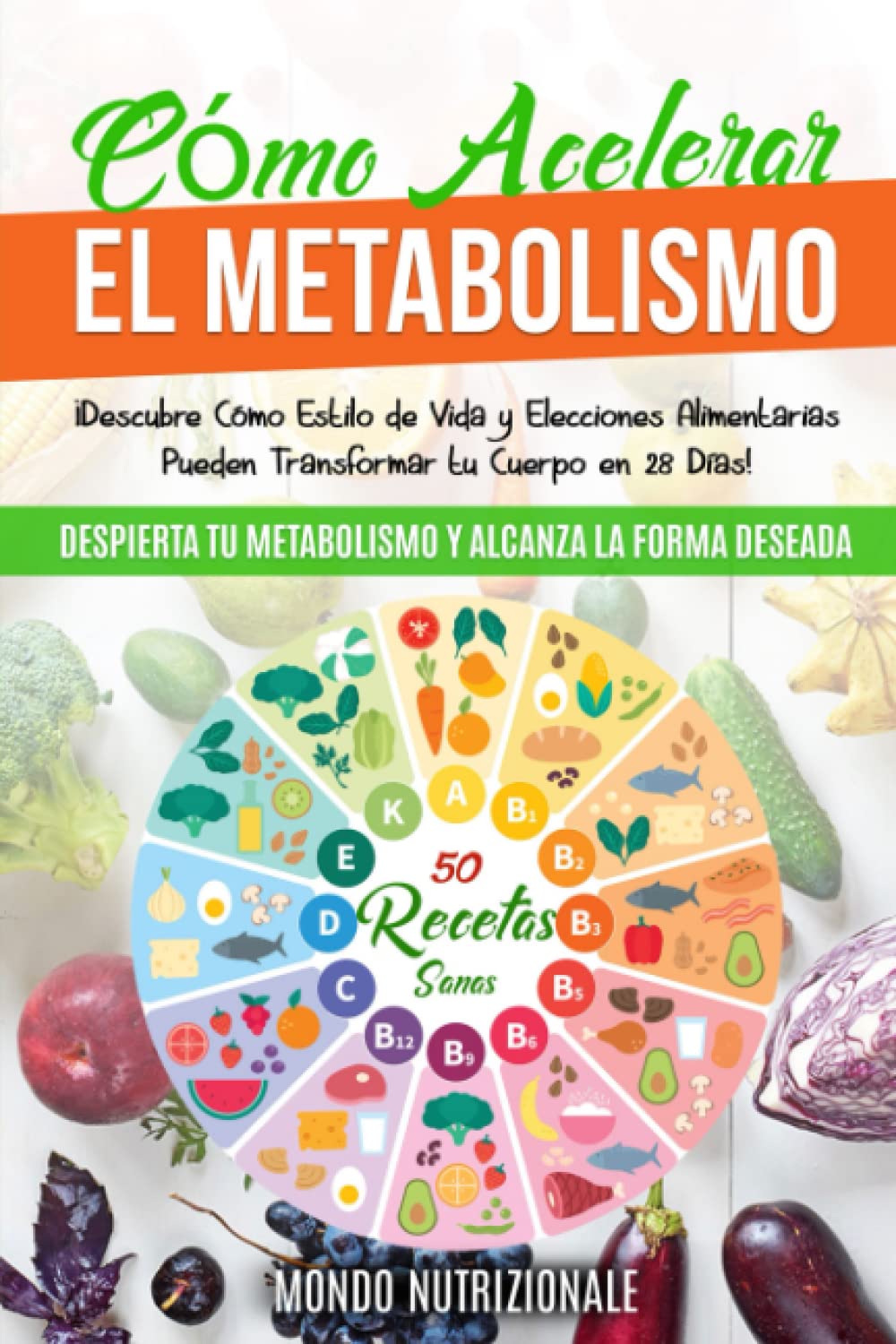 Cómo Acelerar el Metabolismo: Despierta tu Metabolismo y Alcanza la Forma Deseada. ¡Descubre Cómo Estilo de Vida y Elecciones Alimentarias Pueden Transformar tu Cuerpo en 28 Días! + 50 Recetas Sanas book