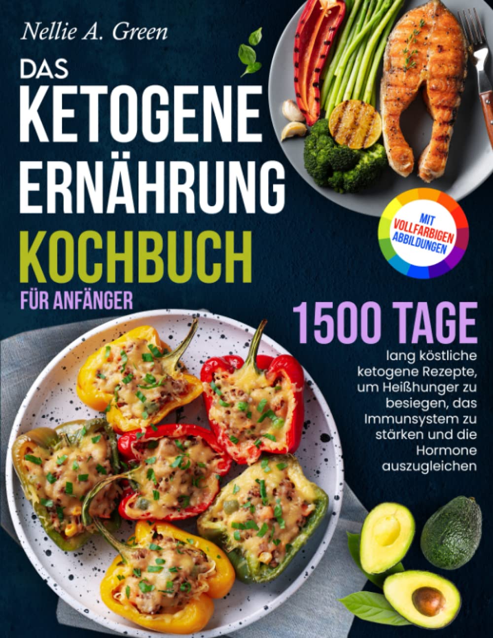 Das Ketogene Ernährung Kochbuch für Anfänger: 1500 Tage lang köstliche ketogene Rezepte, um Heißhunger zu besiegen, das Immunsystem zu stärken und die Hormone auszugleichen. Vollfarbige Version Cooking & Enjoying