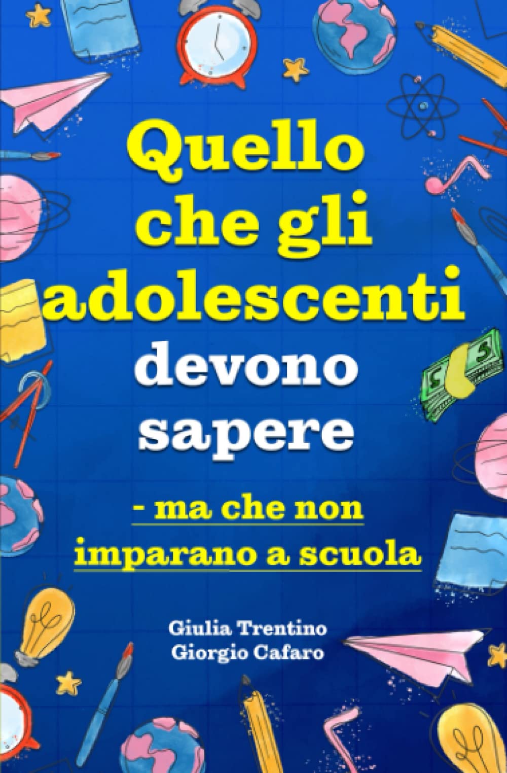 Quello che gli adolescenti devono sapere, ma che non imparano a scuola: come acquisire fiducia in se stessi, fare amicizia, gestire il denaro, cucinare, pulire e molto altro ancora Books