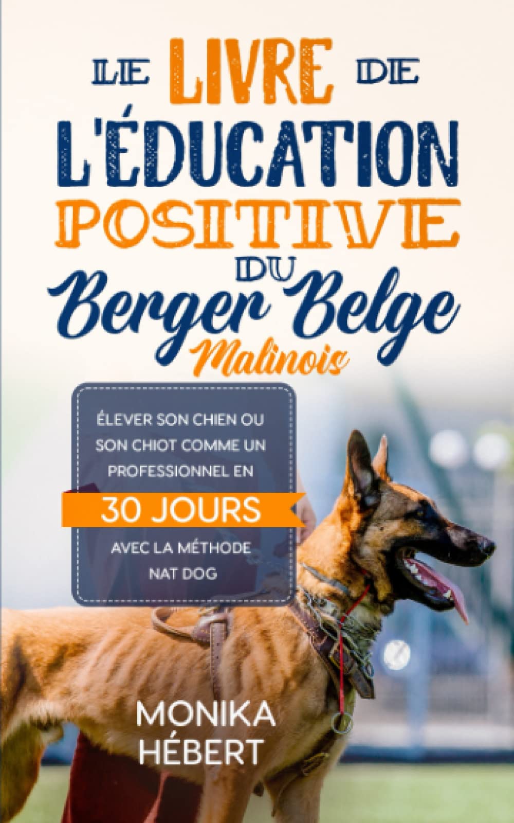 Le livre de l’éducation positive du Berger Belge Malinois: Pour élever, dresser, ou socialiser son chien ou son chiot en 30 jours aux ordres de base et au bon comportement Garden & Plants