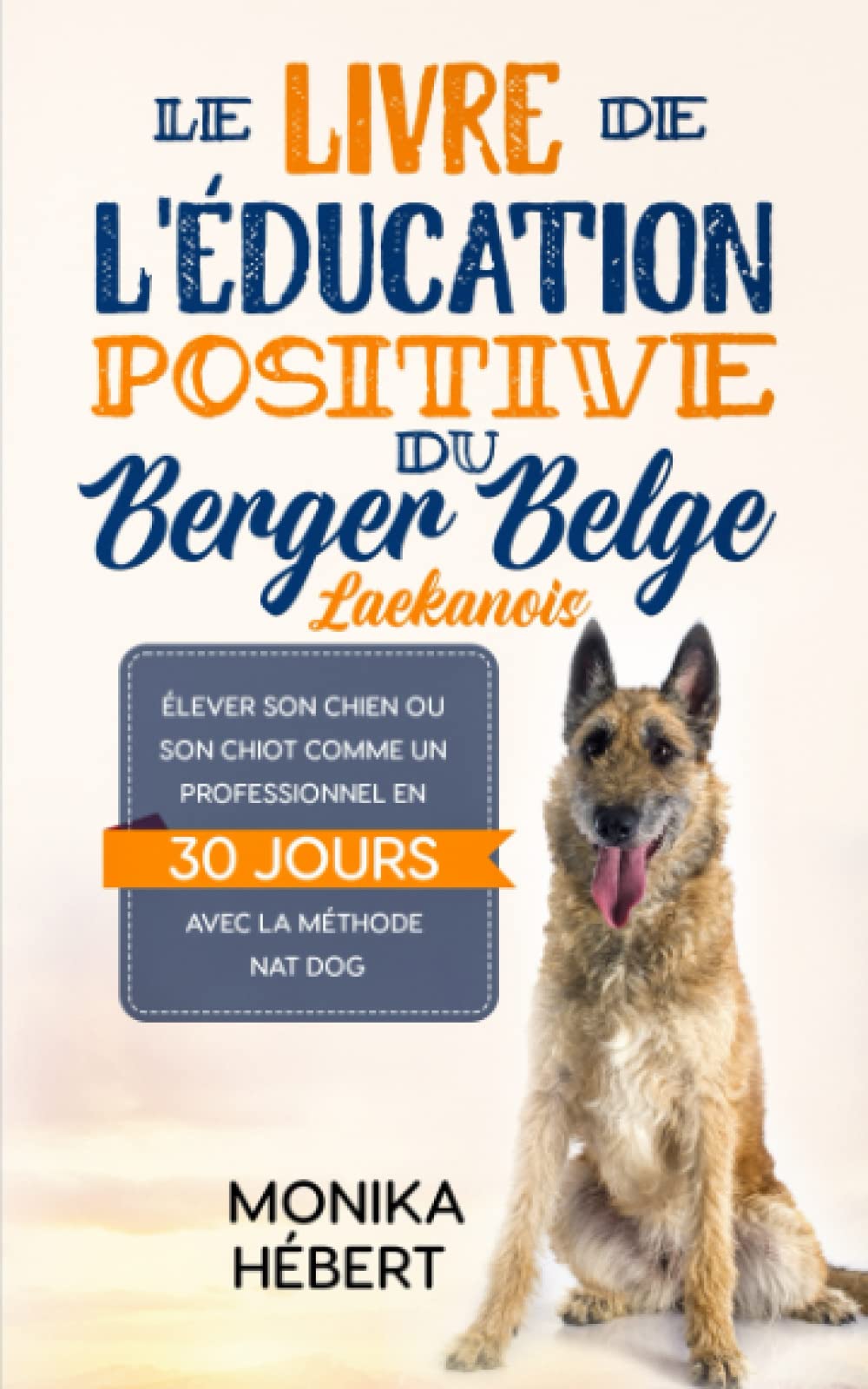 Le livre de l’éducation positive du Berger Belge Laekanois: Pour élever, socialiser, ou éduquer son chien ou son chiot en 30 jours aux ordres de base et au bon comportement Pets