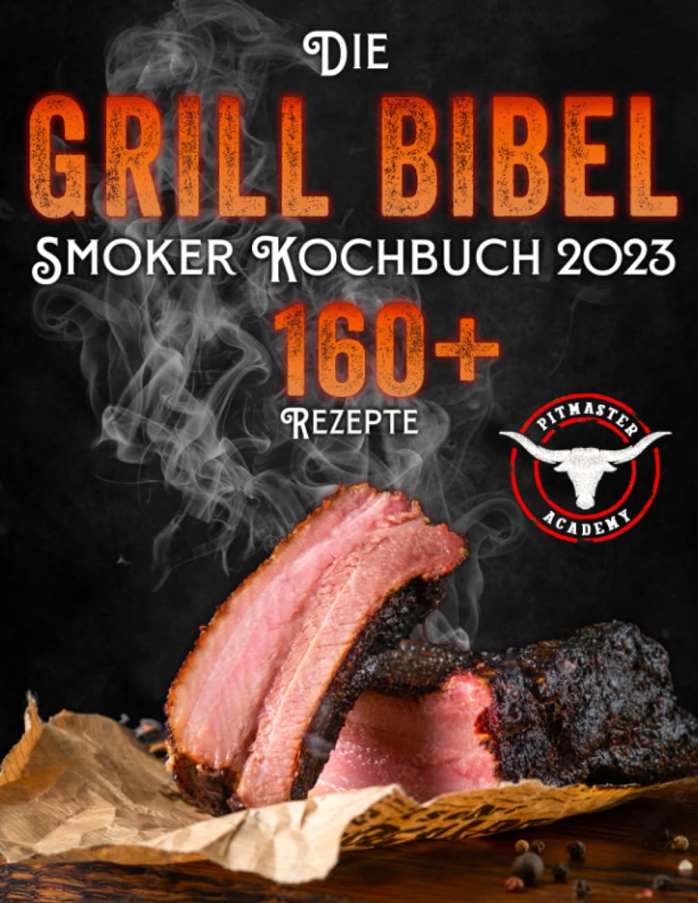 Die Grill-Bibel • Smoker Kochbuch: zarte & saftige Grillrezepte um ein Grillmeister zu werden | Entdecken Sie das Geheimnis des perfekten Texas BBQ und begeistern Sie Ihre Gäste Cooking & Enjoying