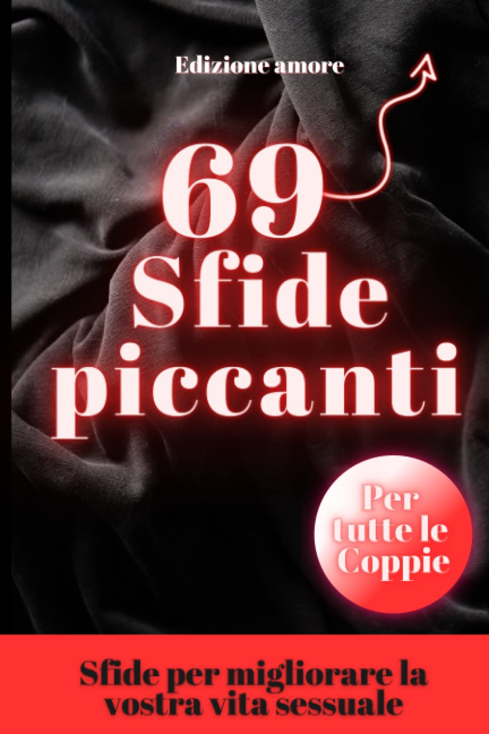 69 Sfide piccanti per coppie - Giochi e sfide - idee per riaccendere la fiamma - Sfide per migliorare la vostra vita sessuale: vivacizzate la vostra relazione: sfide piccanti da affrontare insieme Partnership & Love