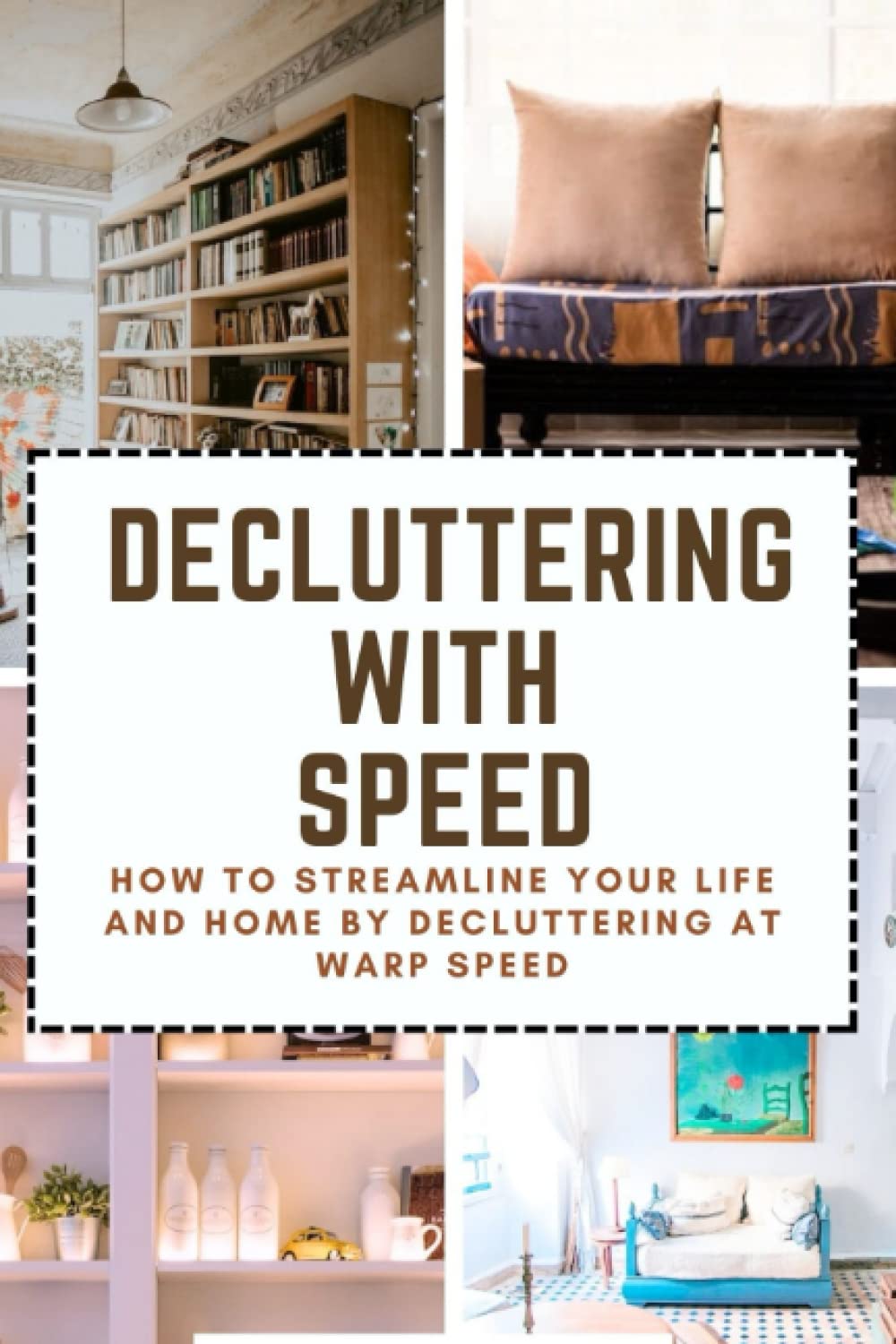 Decluttering with speed: How to streamline your life and home by decluttering at warp speed Hobbies & Crafts