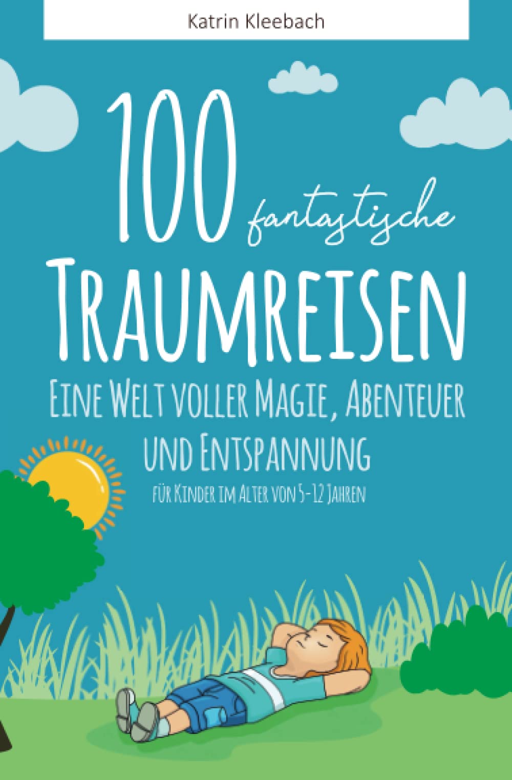 100 fantastische Traumreisen für Kinder: Eine Welt voller Magie, Abenteuer und Entspannung Parents & Children