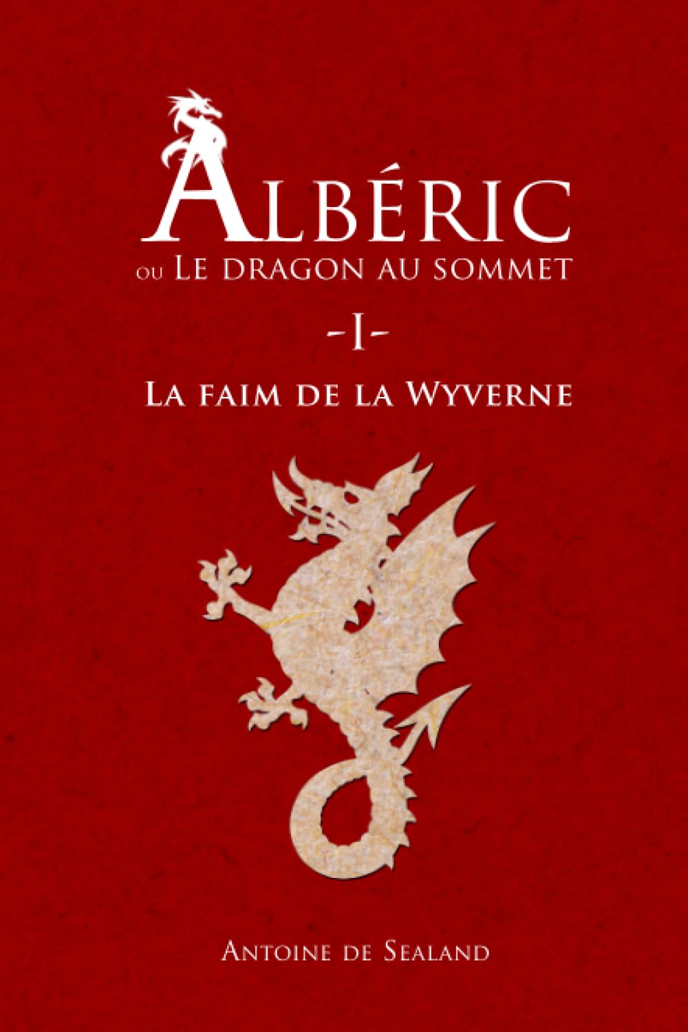 Albéric, ou le dragon au sommet: Première partie : La faim de la Wyverne High Fantasy