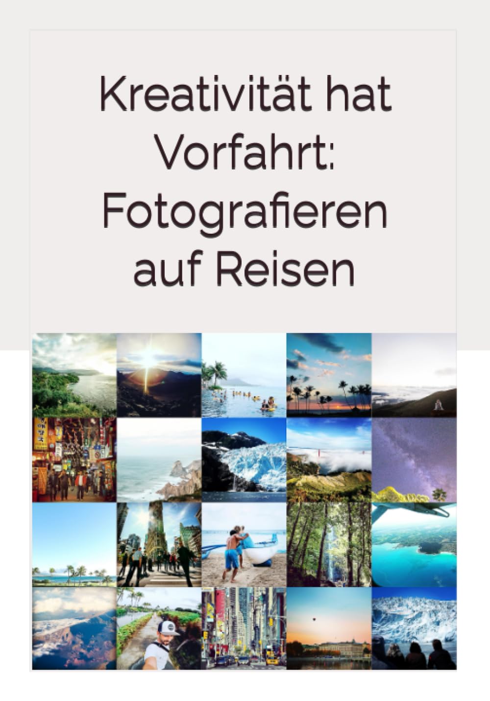 Kreativität hat Vorfahrt: Fotografieren auf Reisen: Gestalte mit jeder (Handy) Kamera - selbst im Auto-Modus - unvergessliche Reisegeschichten durch ... durch packendes Storytelling zum Leben. Photography