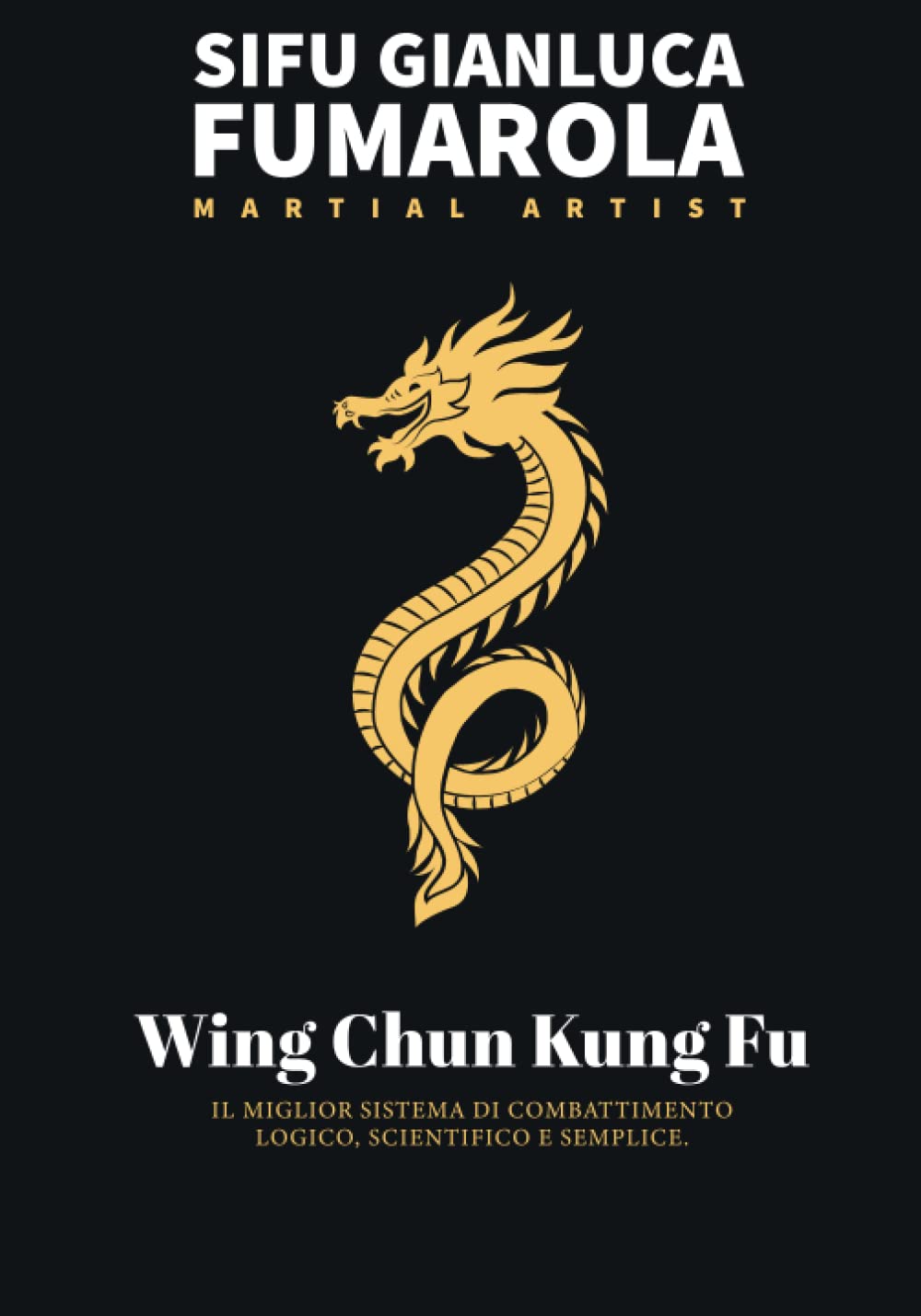 Wing Chun Kung Fu: IL MIGLIOR SISTEMA DI COMBATTIMENTO. LOGICO, SCIENTIFICO E SEMPLICE. book