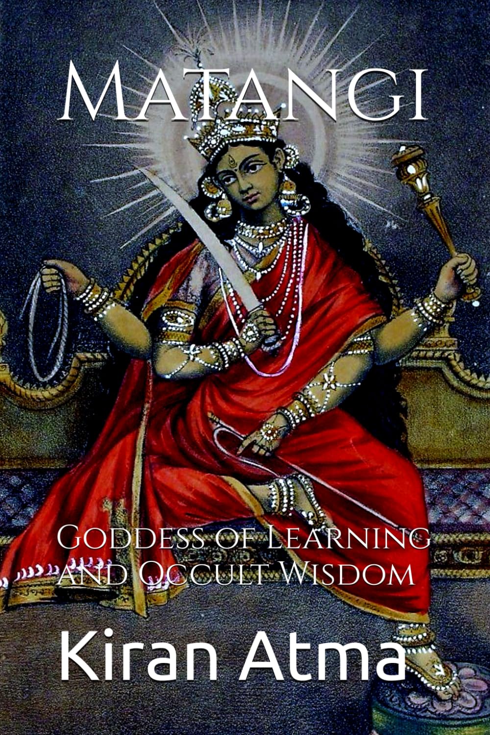 Matangi: Goddess of Learning and Occult Wisdom (Unraveling the Hindu Pantheon: Your Essential Guide to Gods, Goddesses, Myths, Legends, Vedic Texts and Ancient Wisdom, Band 2) Religion & Esotericism